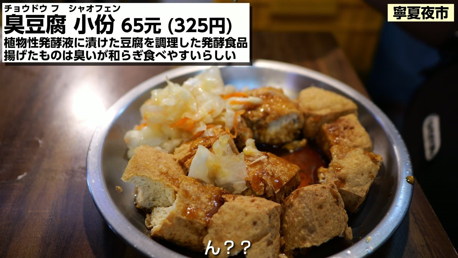 臭豆腐 小份 65元（325円）。植物性発酵液に漬けた豆腐を調理した発酵食品で、揚げたものは臭いが和らいで食べやすいらしい